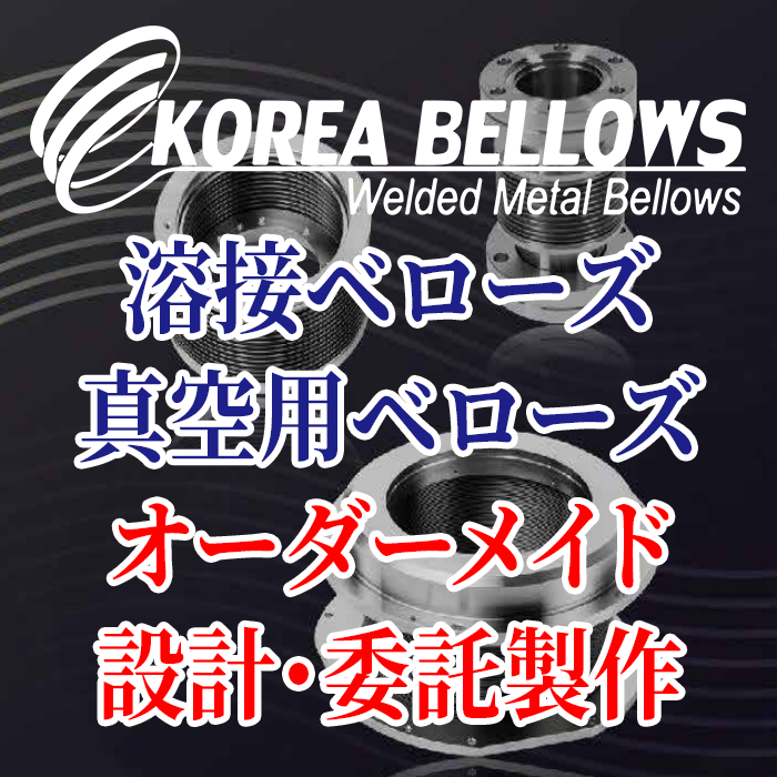 –　オーダーメイド(OEM)　溶接ベローズ、真空用ベローズ製品の設計・委託製作までトータルソリューションサービス　BELLOWS　KOREA　konavistore